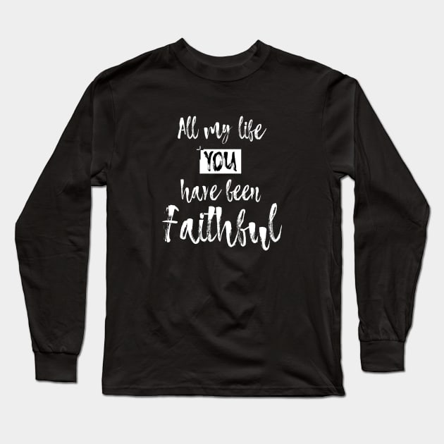 All my life You have been Faithful Long Sleeve T-Shirt by GreatIAM.me